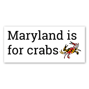 Maryland is for crabs. A little MD pride sticker. Perfect bumper sticker for a car.